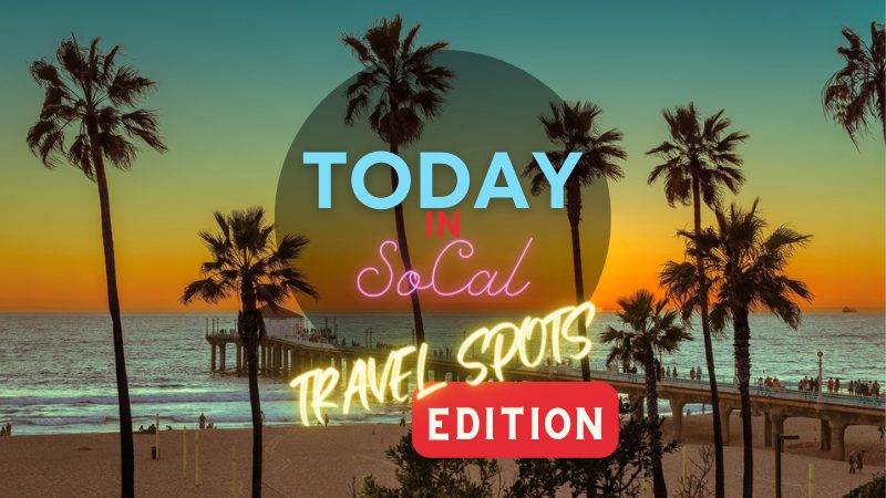 Check Out the latest TODAY in SOCAL Travel Spots!